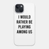 I Would Rather Be Playing Among Us Phone Case Official Cow Anime Merch